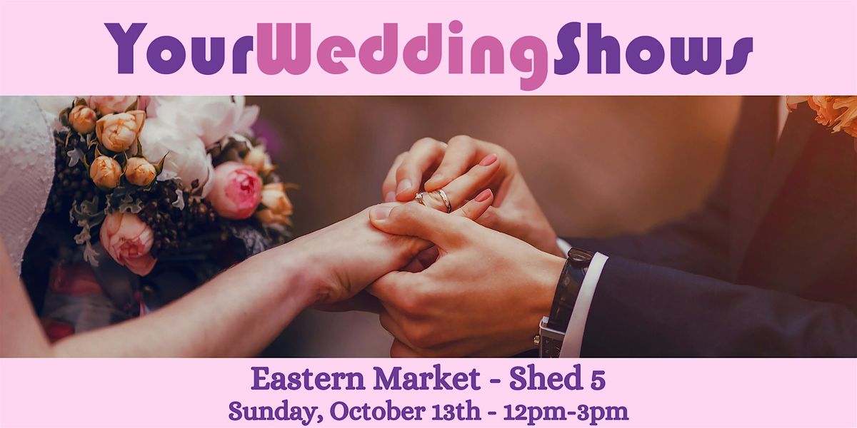 Your Wedding Show at Eastern Market