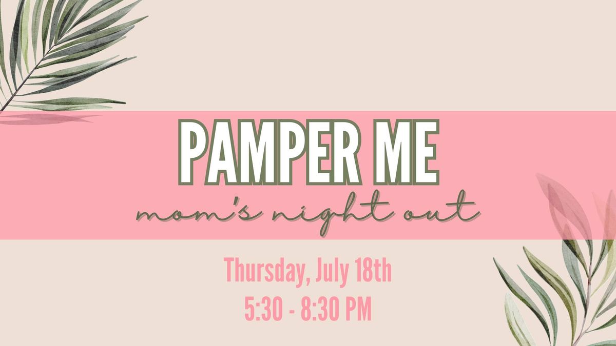 PAMPER ME! Mom's Night Out- Thursday, July 18th