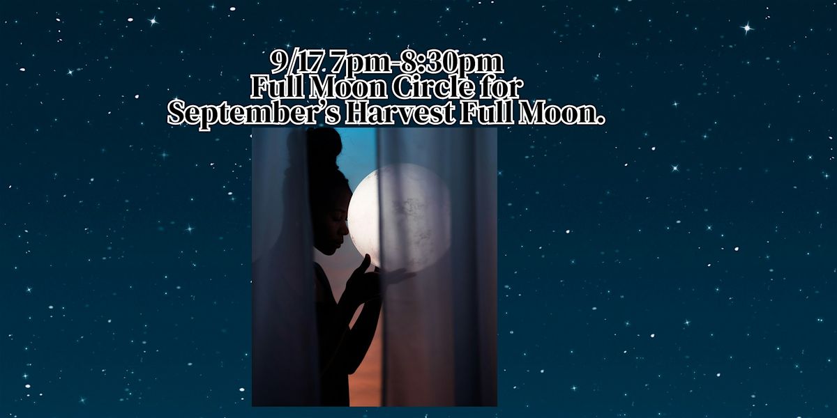 Full Moon Circle and Sound Healing  for September\u2019s Harvest Full Moon.