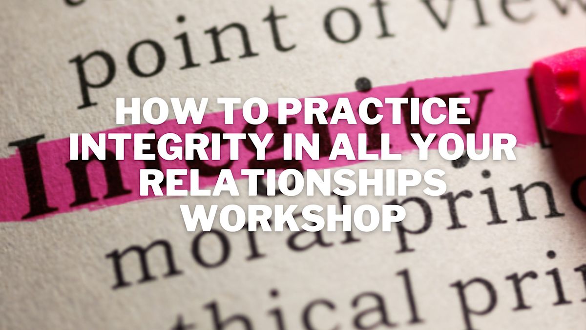 How To Practice Integrity In All Your Relationships Workshop