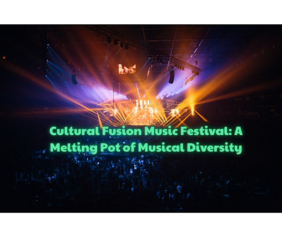 Cultural Fusion Music Festival: A Melting Pot of Musical Diversity