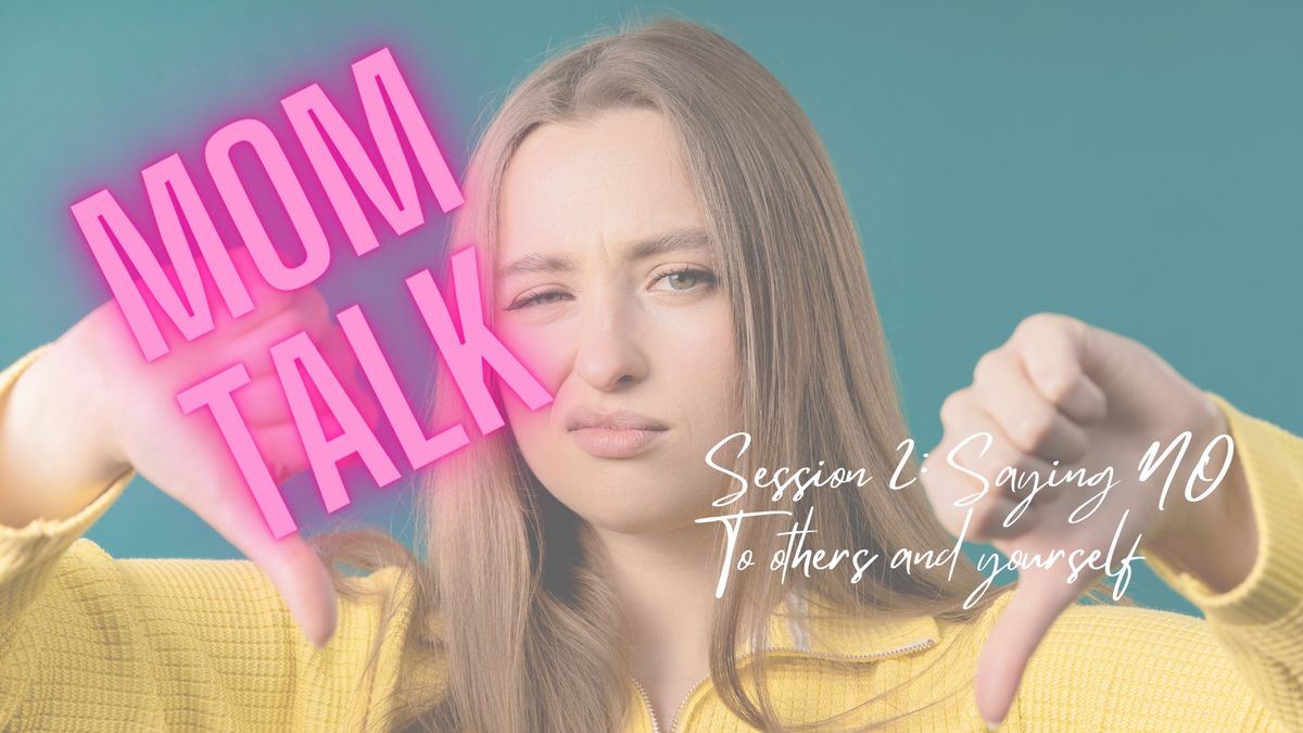 Mom Talk: Session 2 - Saying N O