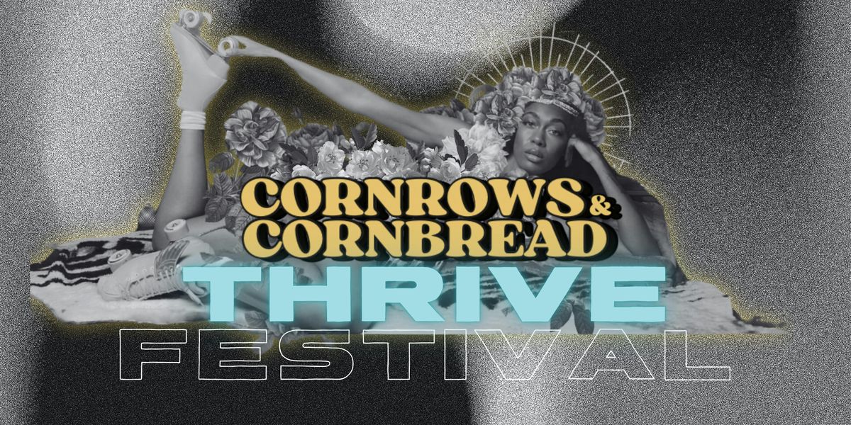 CORNROWS AND CORNBREAD'S THRIVE FEST