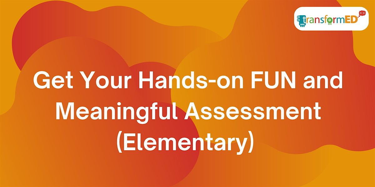 Get Your Hands-on FUN and Meaningful Assessment (Elementary)