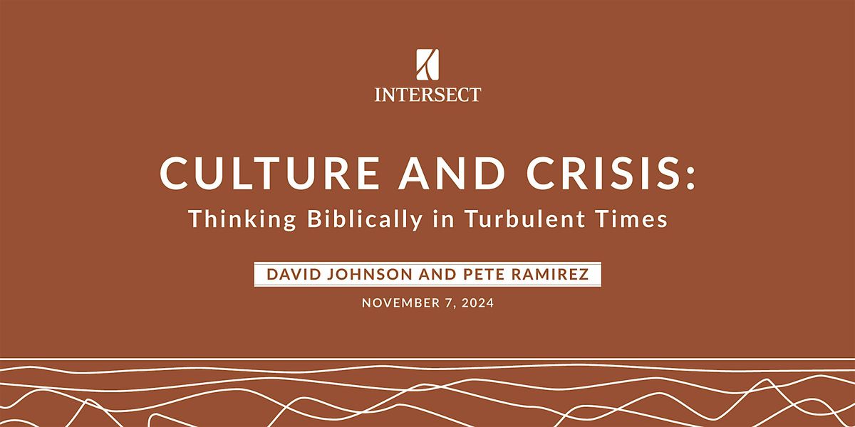 Culture and Crisis: Thinking Biblically in Turbulent Times | Intersect 2024