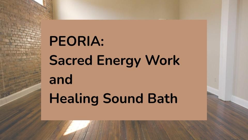 PEORIA: Sacred Energy Work and Healing Sound Bath