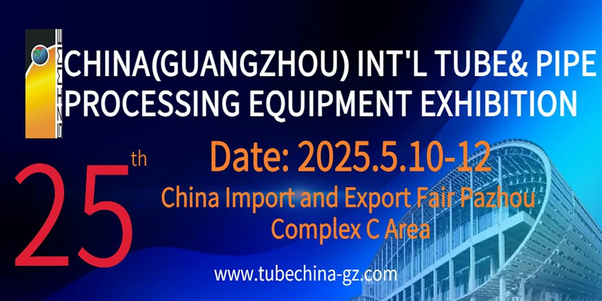 The 25th China (Guangzhou) Int'l Tube & Pipe Processing Equipment Exhibitio