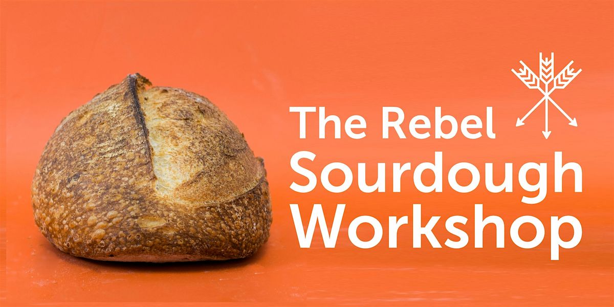 The Rebel Sourdough Workshop: An Intro to the Art and Science of Baking