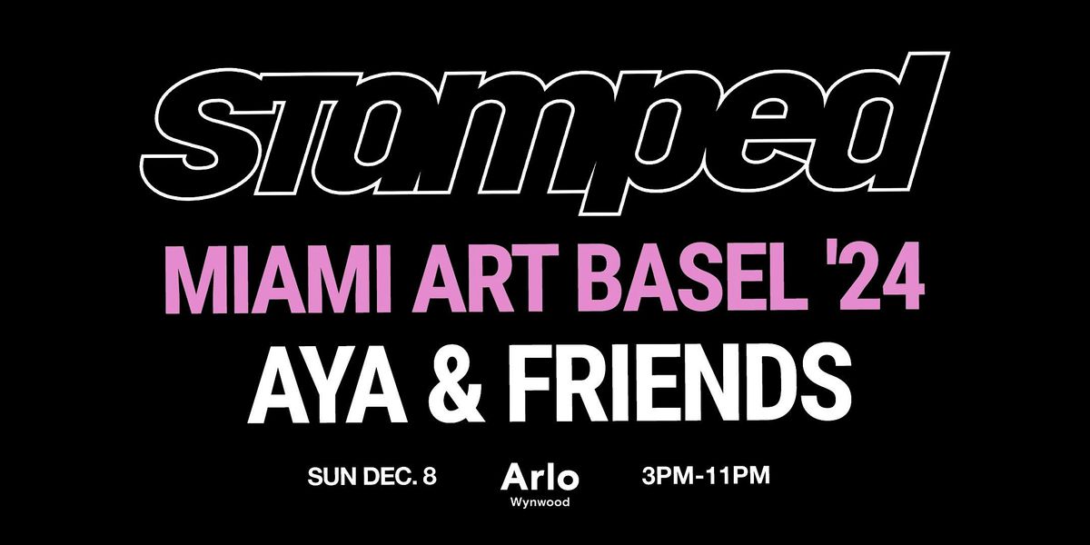 STAMPED: AYA x FRIENDS - MIAMI ART BASEL - Afrobeats, Amapiano  & more