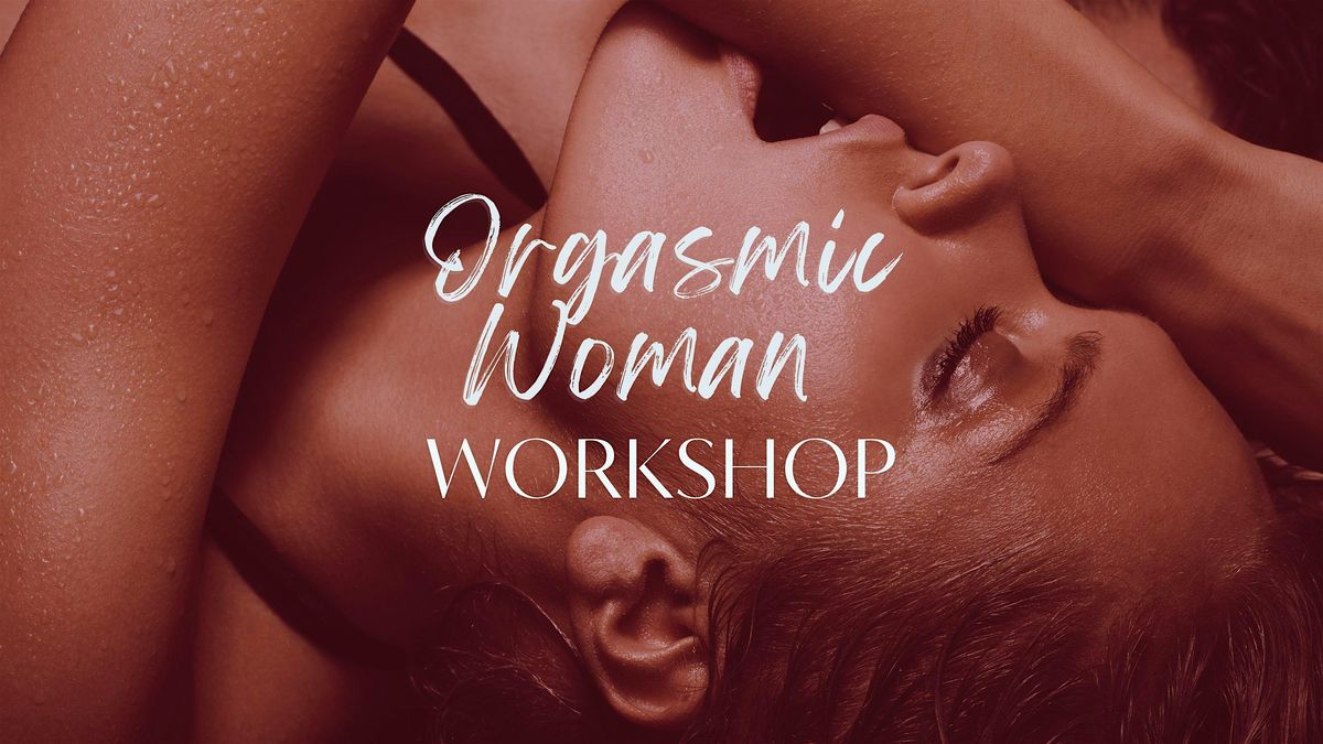 ORGASMIC WOMAN WORKSHOP