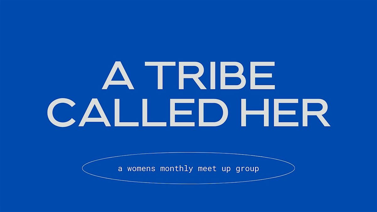 A TRIBE CALLED HER - WOMENS MONTHLY MEET UP