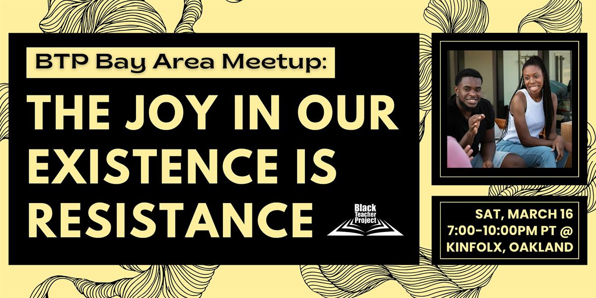 BTP Bay Area Meetup: The Joy In Our Existence Is Resistance