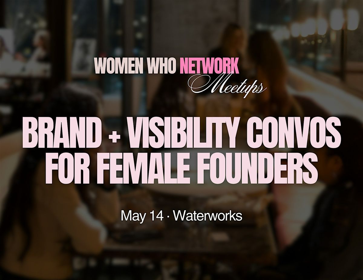 Women Who Network: Brand + Visibility Convos for Female Founders
