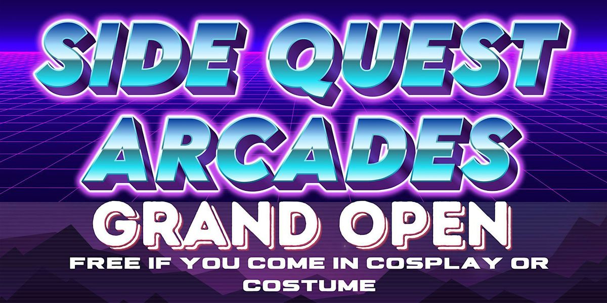 SIDE QUEST ARCADE GRAND OPENING PARTY FREE IF YOU COME IN COSTUME OR COSPLA