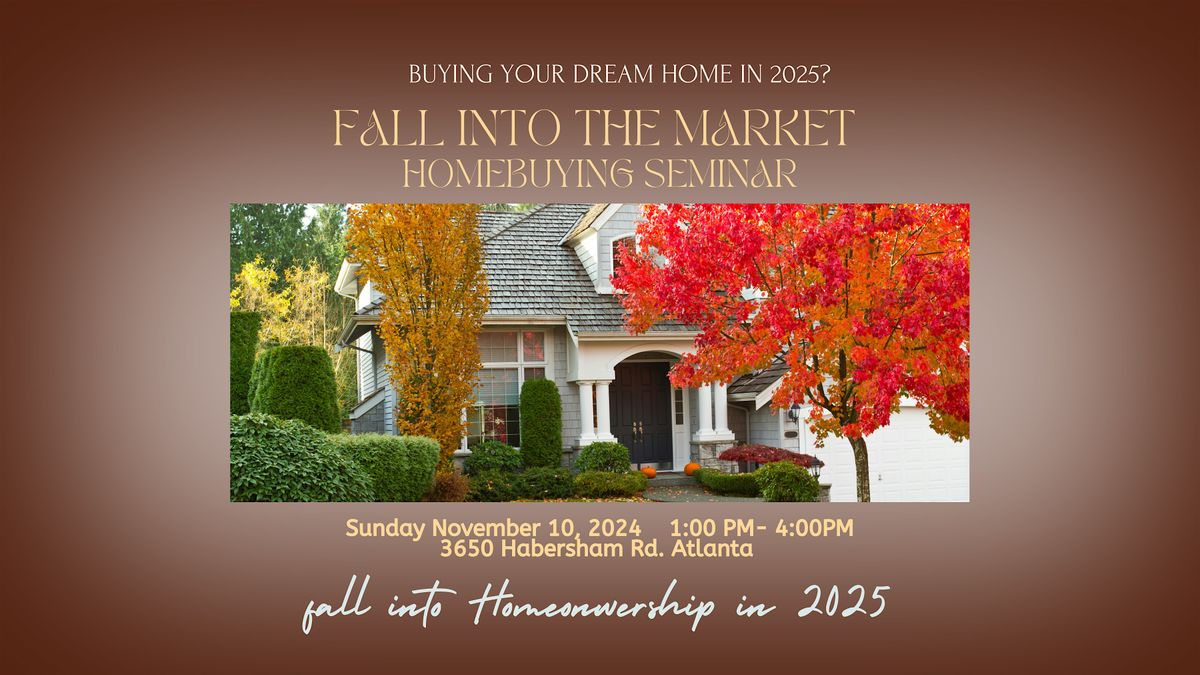 \u201c Fall into the 2025 Market \u201c   HomeBuying Seminar