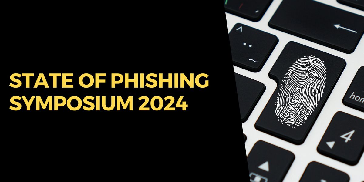 State of Phishing Symposium 2024