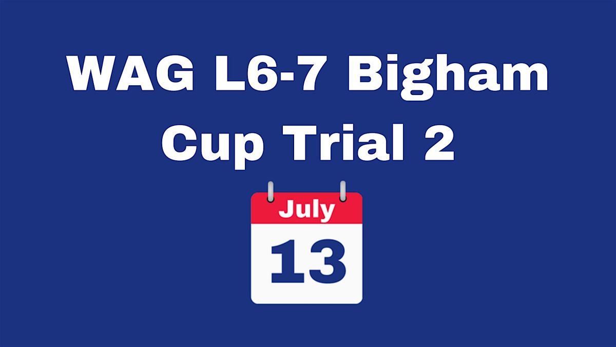 WAG L6-7 Bigham Cup Trial 2