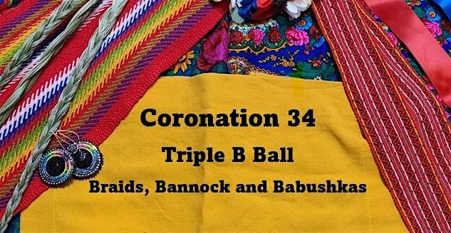 Coronation 34: Triple B Ball - Braids, Bannock and Babushkas
