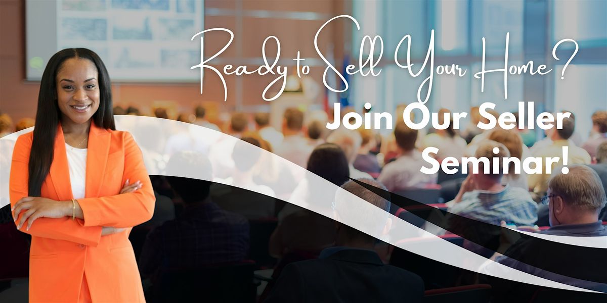 Ready to Sell  Your Home? Join Our Seller Seminar!