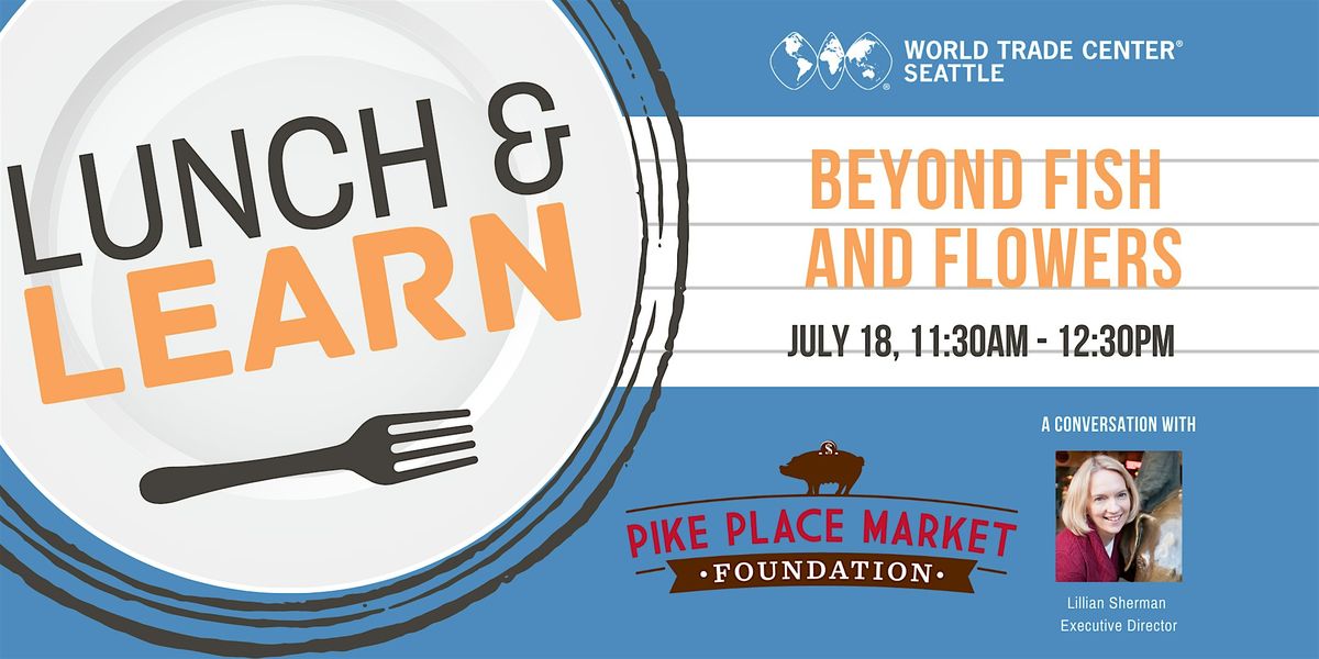 Lunch & Learn with Pike Place Market Foundation: Beyond Fish and Flowers
