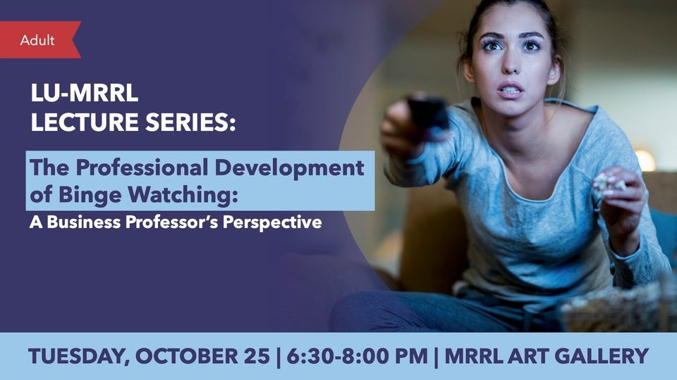 LU/MRRL Lecture Series The Professional Development of Binge Watching
