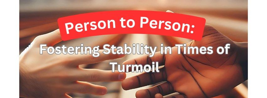 Person to Person: Fostering Stability in Times of Turmoil