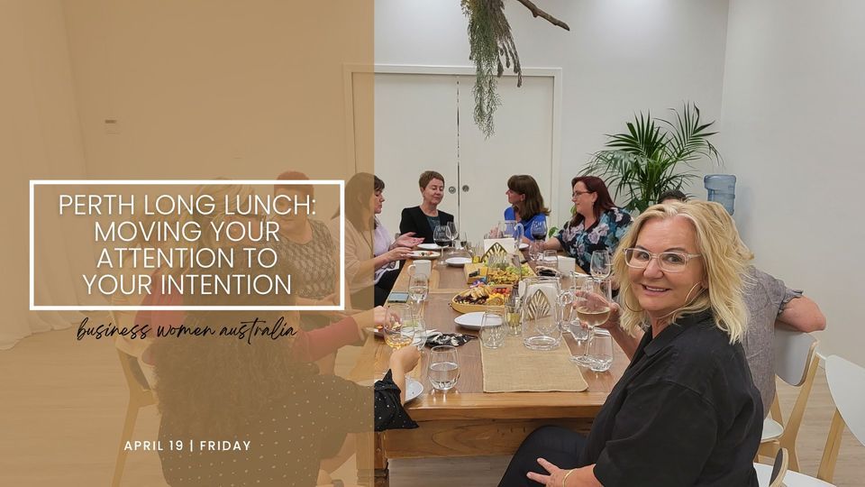 Perth, Long Lunch: Moving Your Attention to Your Intention 