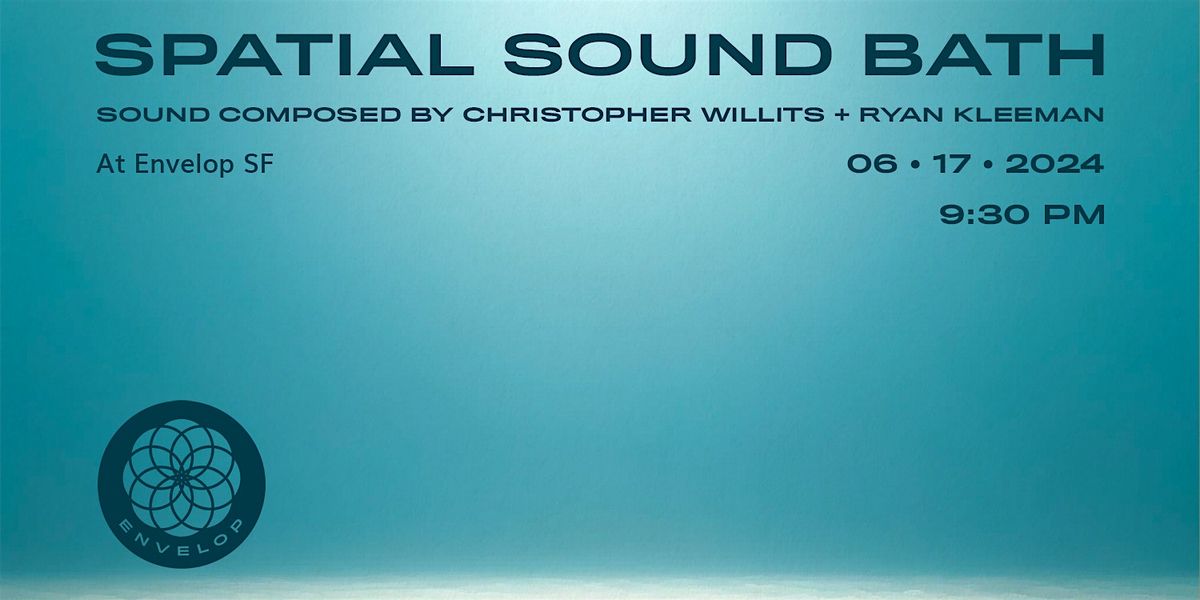 Spatial Sound Bath | Envelop SF (9:30pm)