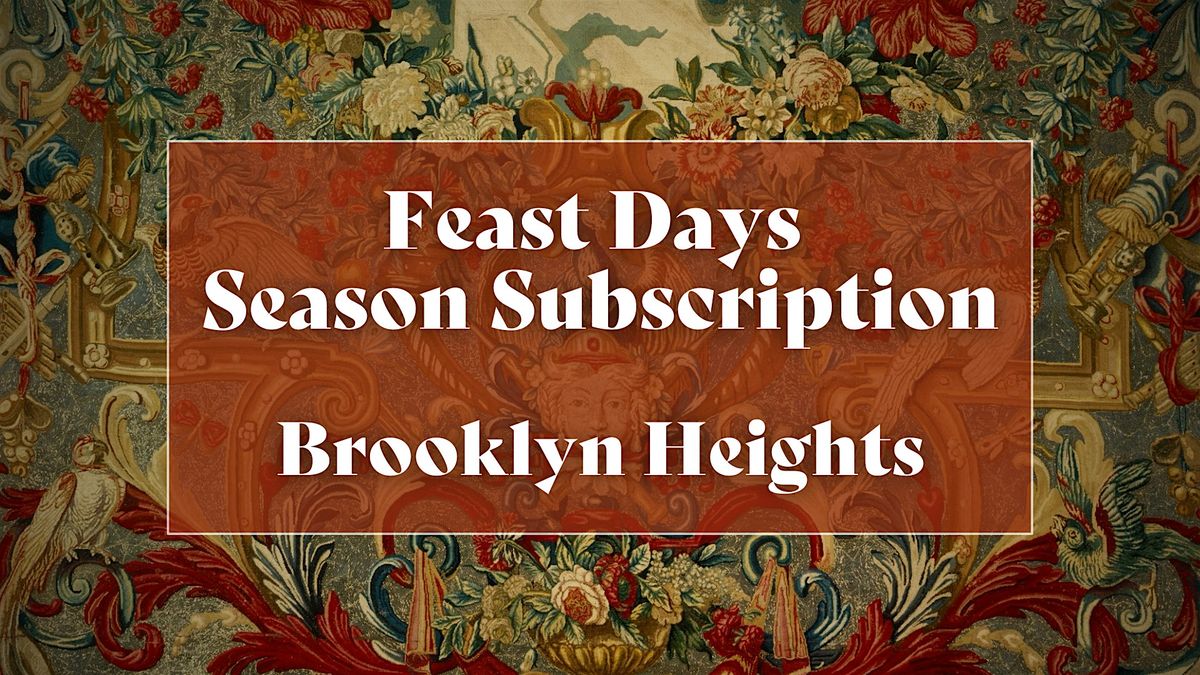 Feast Days Season Subscription | Brooklyn Heights