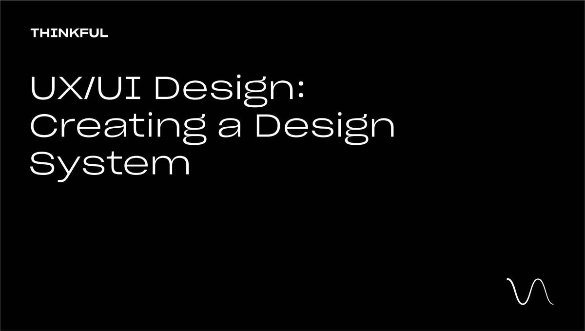 Thinkful Webinar || UX\/UI Design: Creating A Design System