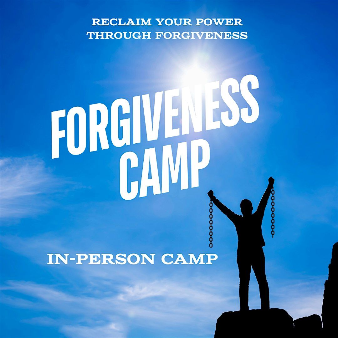 Forgiveness Camp- Reclaim Your Power Through Forgiveness