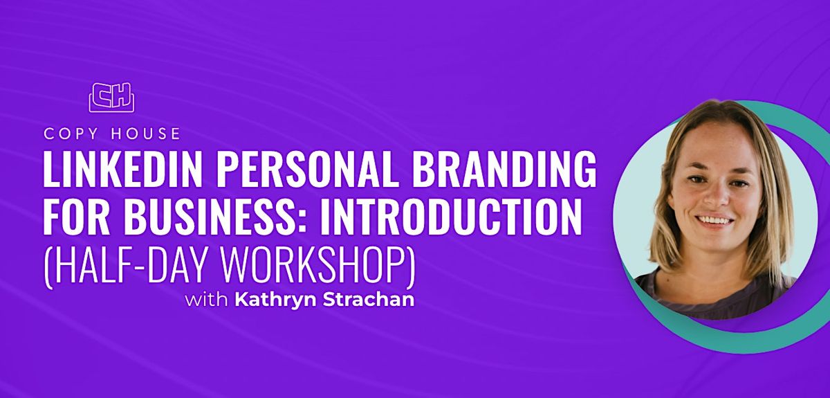 LinkedIn Personal Branding for Business 101: Introduction(Half-Day Worksop)