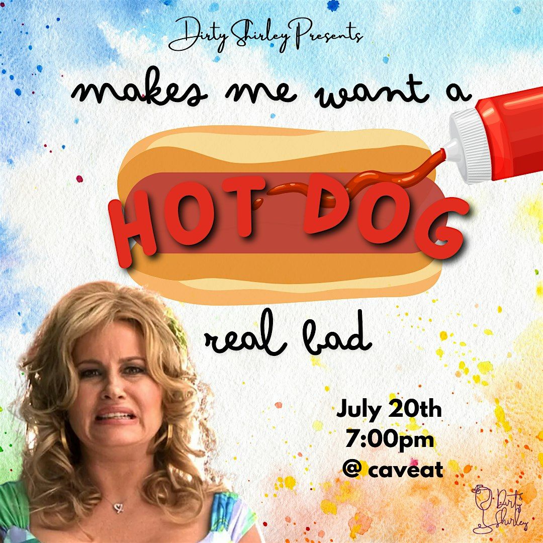 Dirty Shirley Presents: Makes Me Want A Hot Dog Real Bad