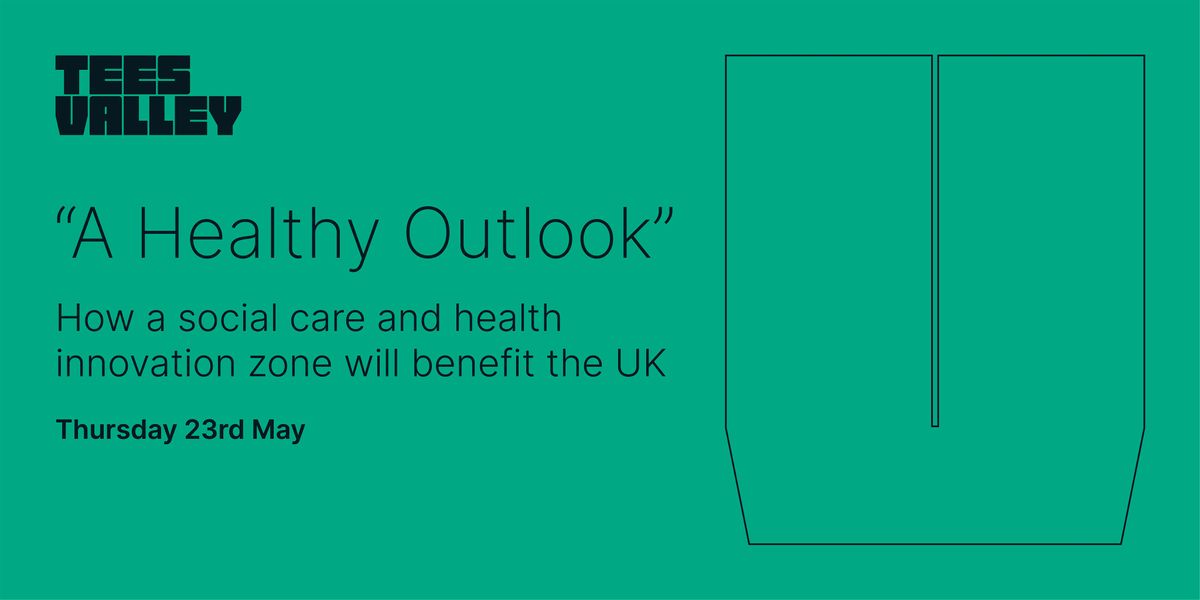 \u201cA Healthy Outlook\u201d \u2013 How a care and health innovation zone will aid the UK