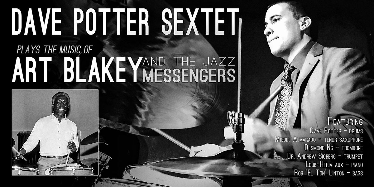 Dave Potter Sextet-The music of Art Blakey&The Jazz Messengers(12\/6 @ 8 PM)