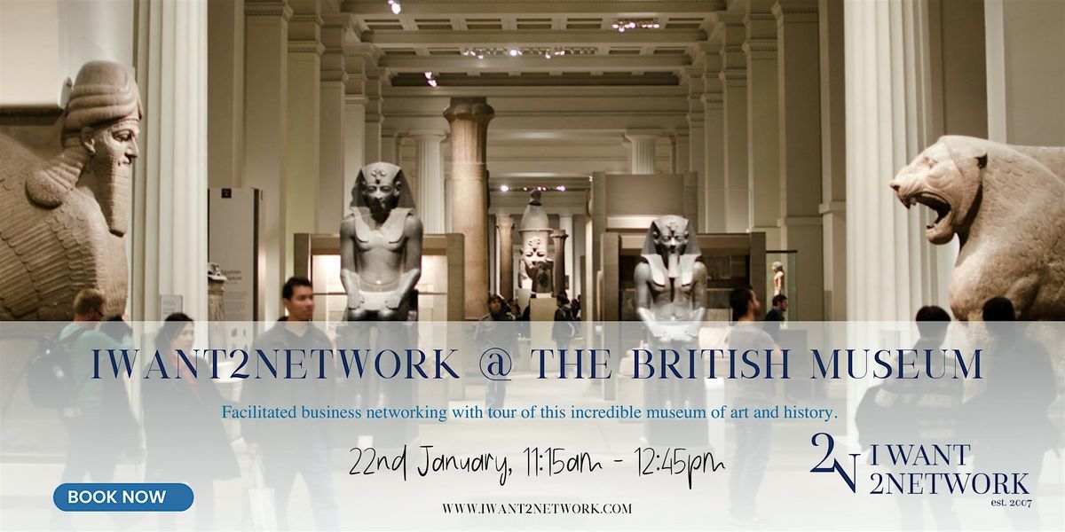 Premium London Networking  I IWant2Network @ British Museum