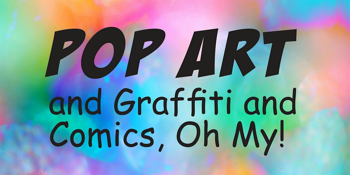 Pop Art  and Graffiti and Comics, Oh My! - Grades 6-12  - starts 7\/8