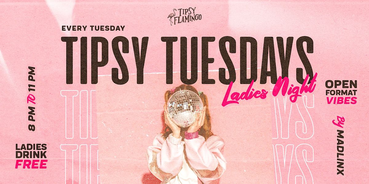 Tipsy Tuesdays - Ladies Night at Tipsy Flamingo