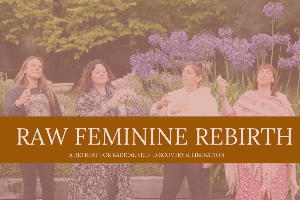 RAW FEMININE REBIRTH- Rediscover your Raw Feminine Essence of who you are