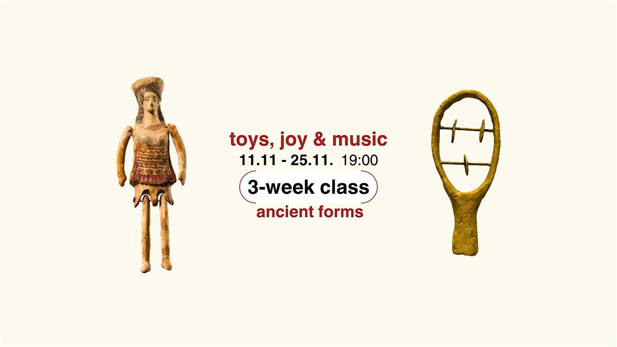 Ancient forms: toys, joy & music