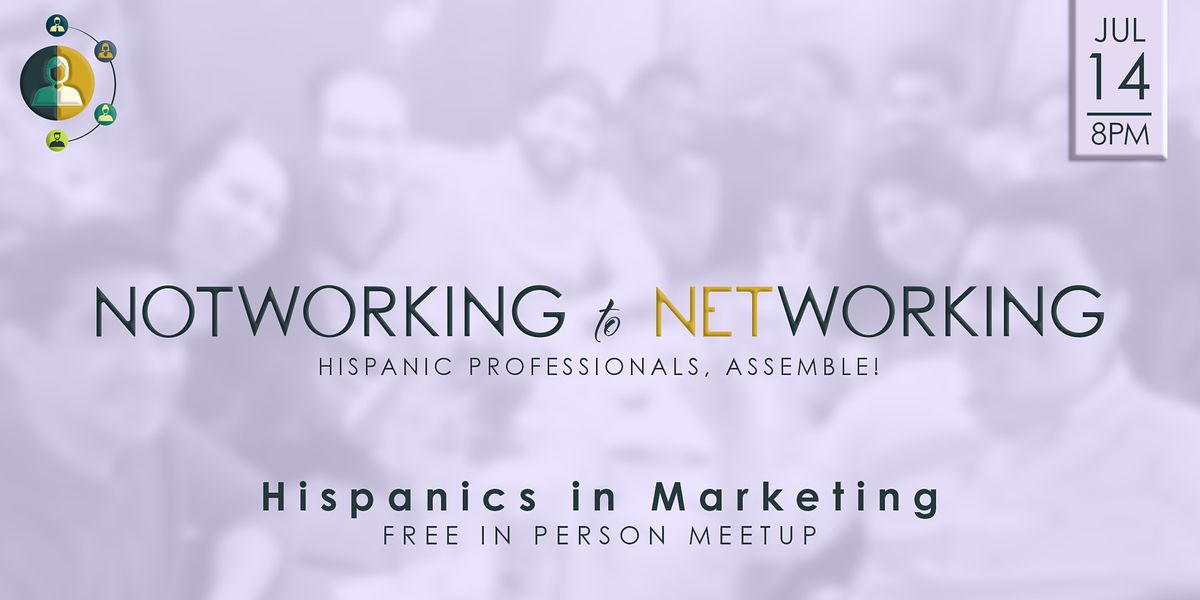 (In Person)NotWorking to Networking| Latinos in Marketing