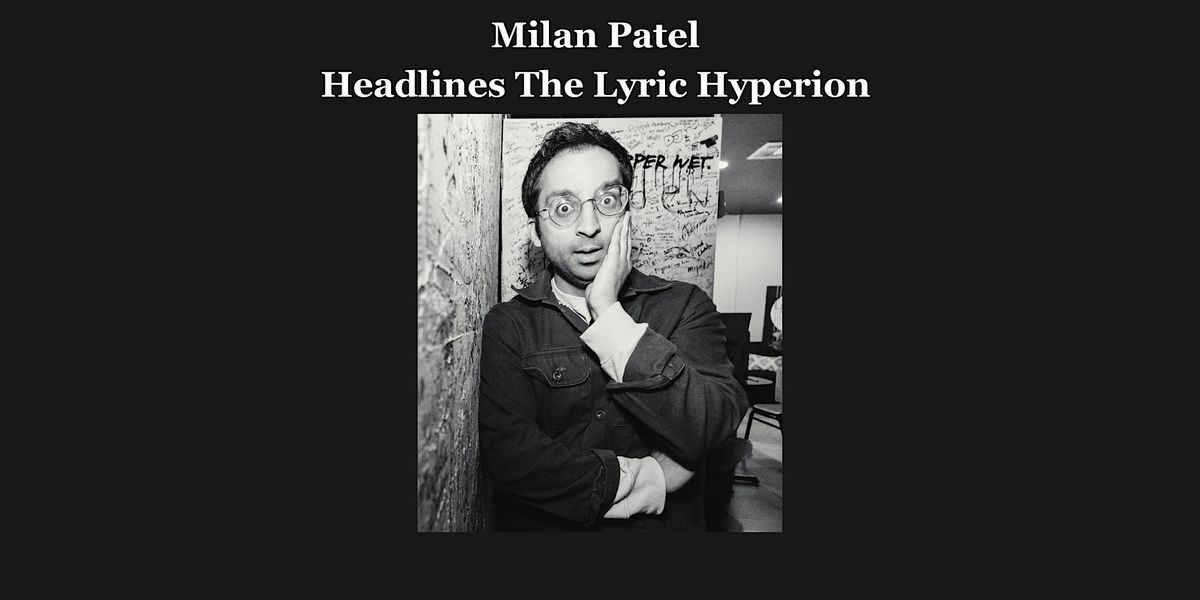 Milan Patel Headlines The Lyric Hyperion