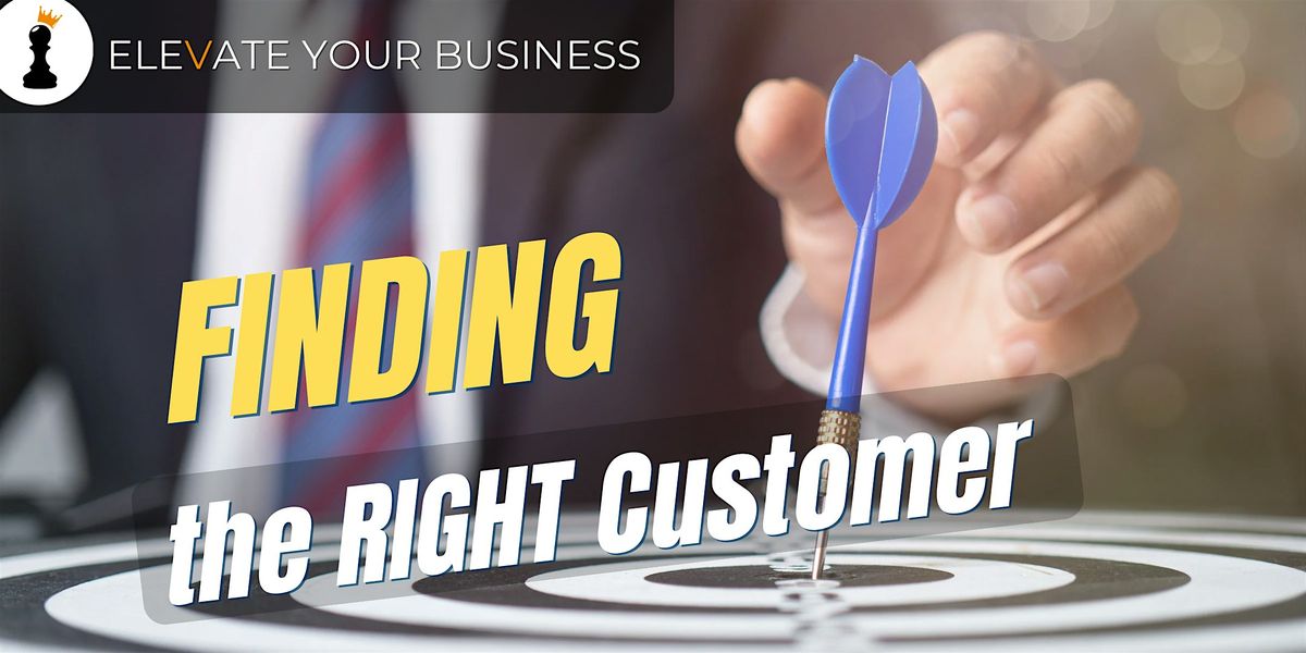 Elevate Your Business:  Finding Your Right Customer