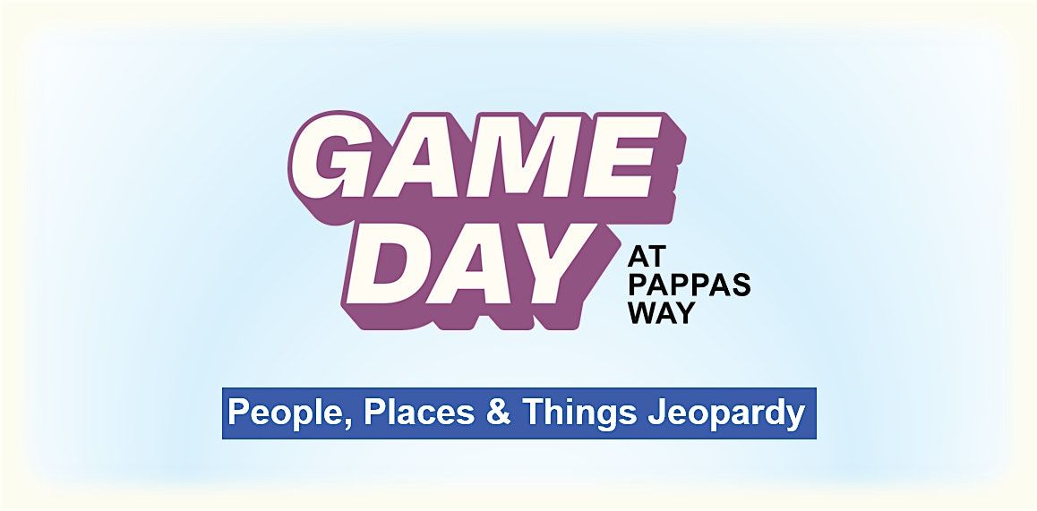 Game Day at Pappas Way: Jeopardy Series (People, Places & Things Themed)