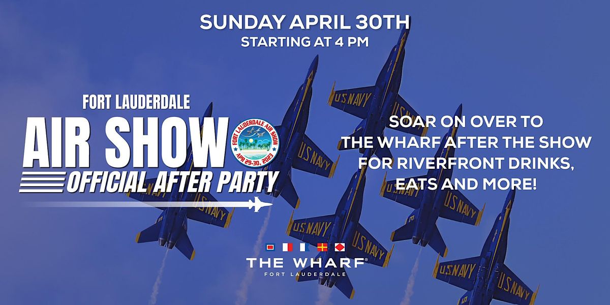 Fort Lauderdale Air Show Official After Party at The Wharf FTL, The