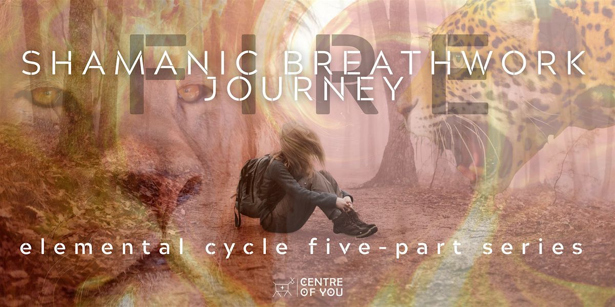 Shamanic Breathwork Journey: FIRE - Elemental Cycle Five-Part Series.