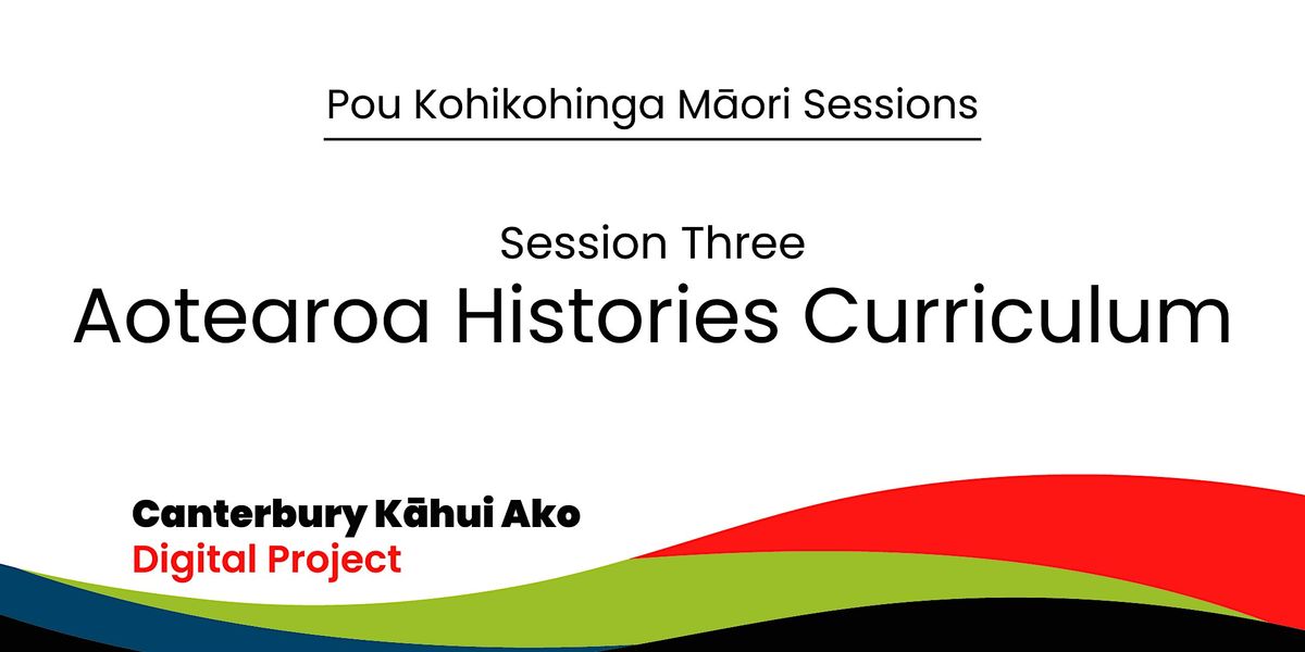 Pou Kohikohinga M\u0101ori sessions: Session 3 - Aotearoa Histories Curriculum