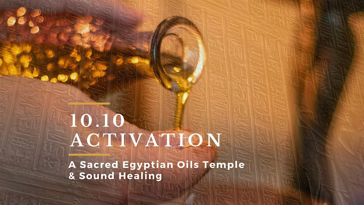 10.10 Activation - A Sacred Egyptian Oils Temple and Sound Healing