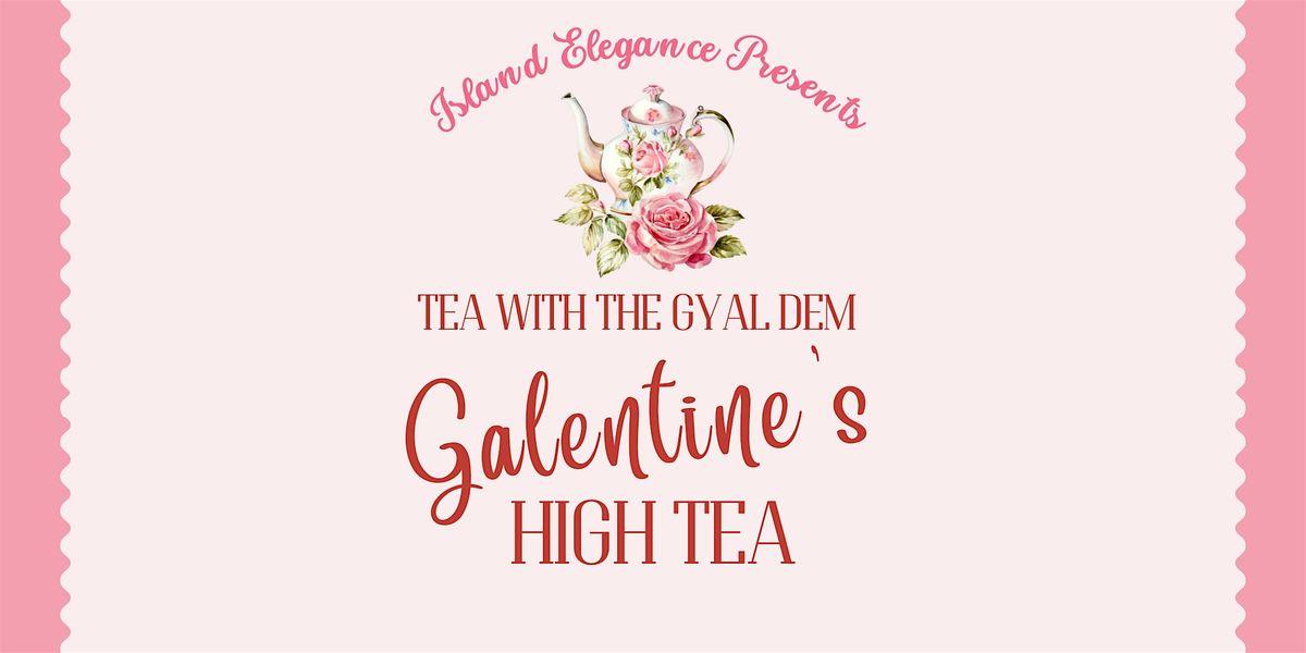 Tea With The Gyal Dem - Galentine's High Tea