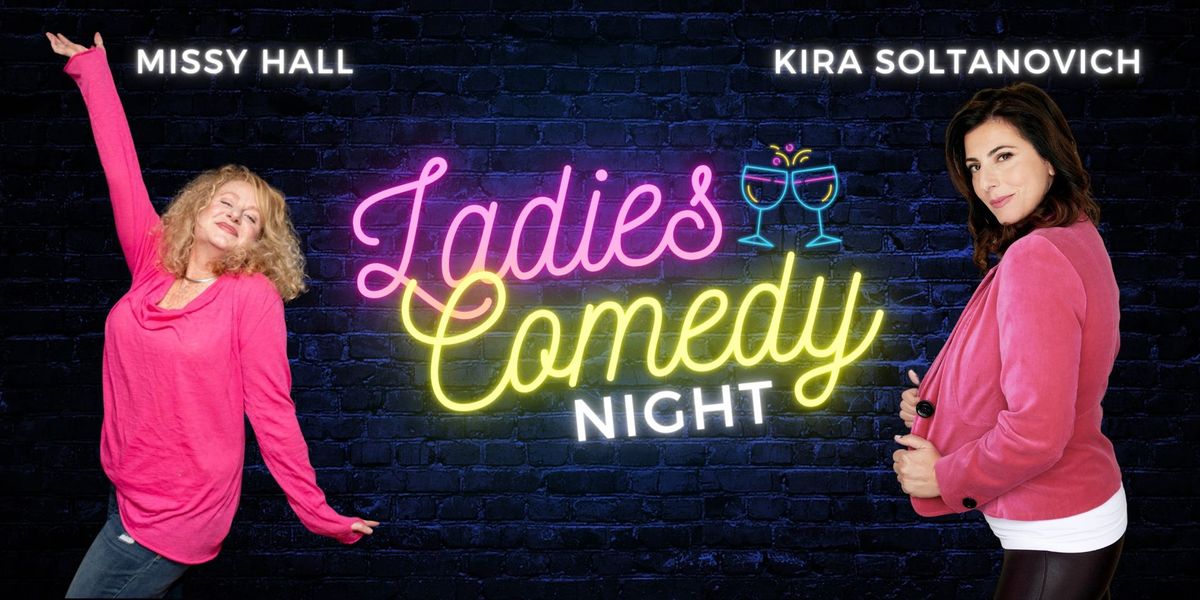 Ladies Comedy Night with Kira Soltanovich from The Tonight Show and Missy Hall from Sirius XM